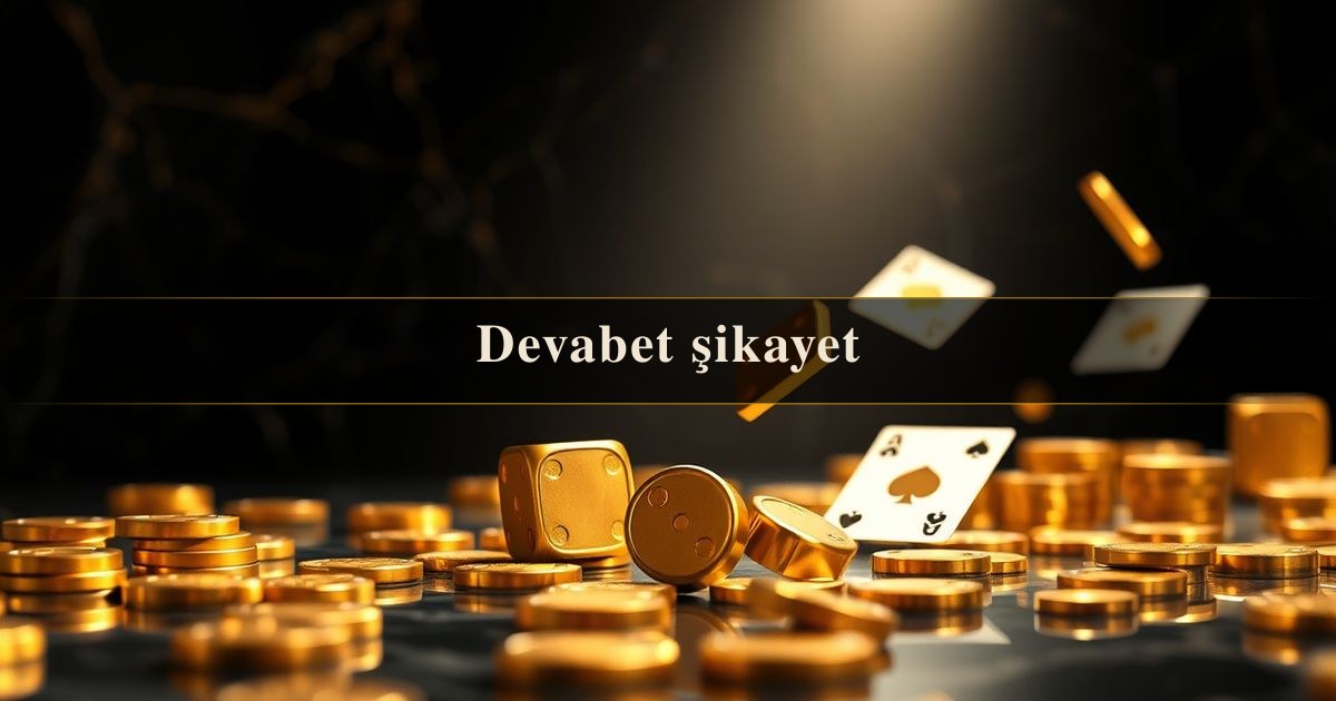 Devabet şikayet