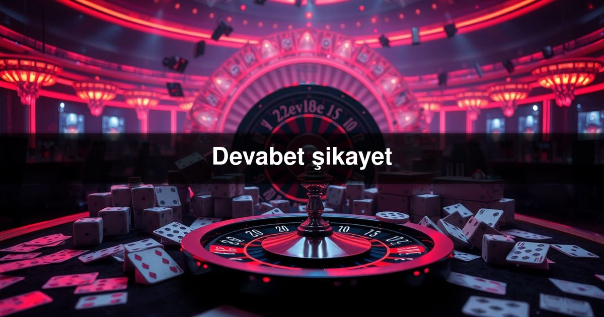 Devabet şikayet
